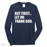 But First Let Me Thank God Long Sleeve Shirt thumb 0