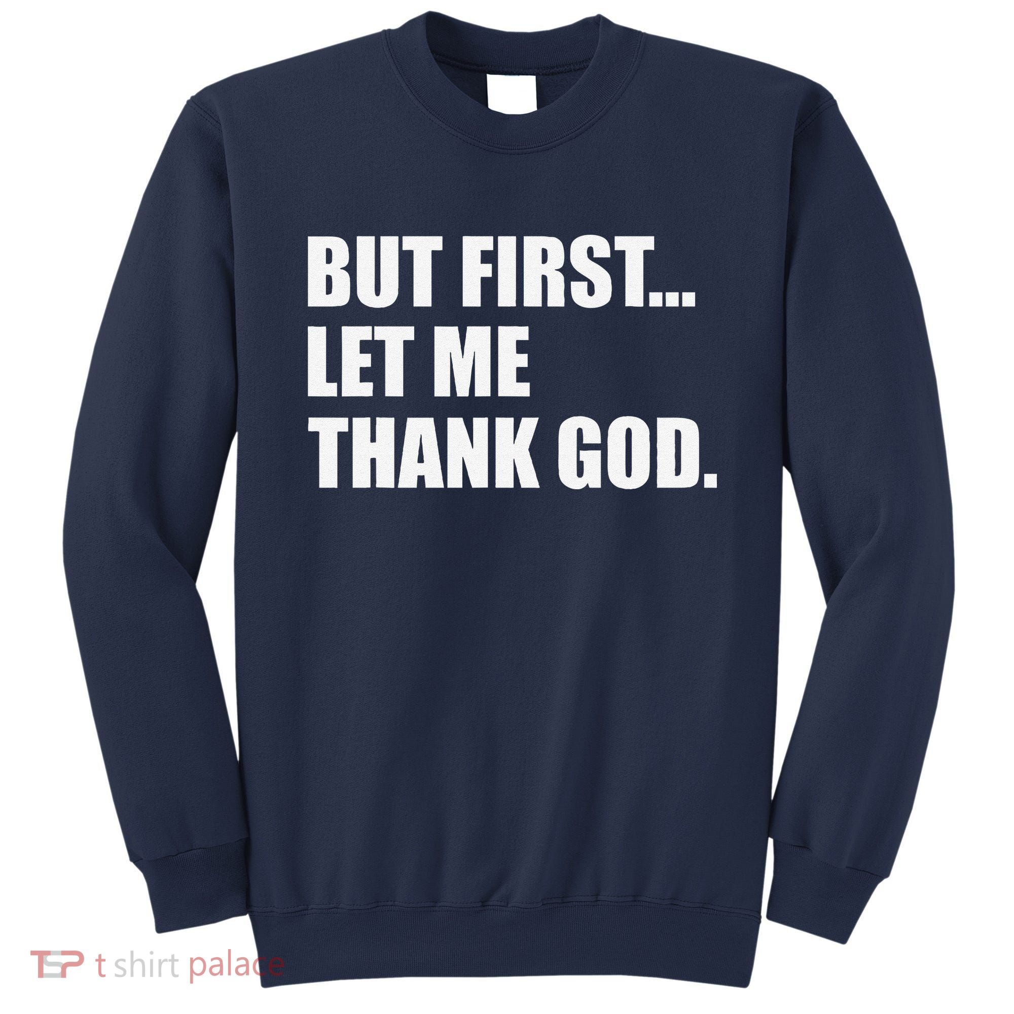 But First Let Me Thank God Sweatshirt