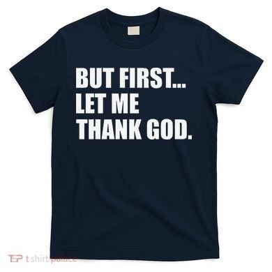 But First Let Me Thank God T-Shirt