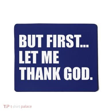 But First Let Me Thank God Mousepad