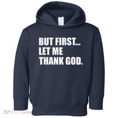 But First Let Me Thank God Toddler Hoodie