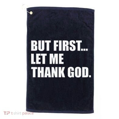 But First Let Me Thank God Golf Towel