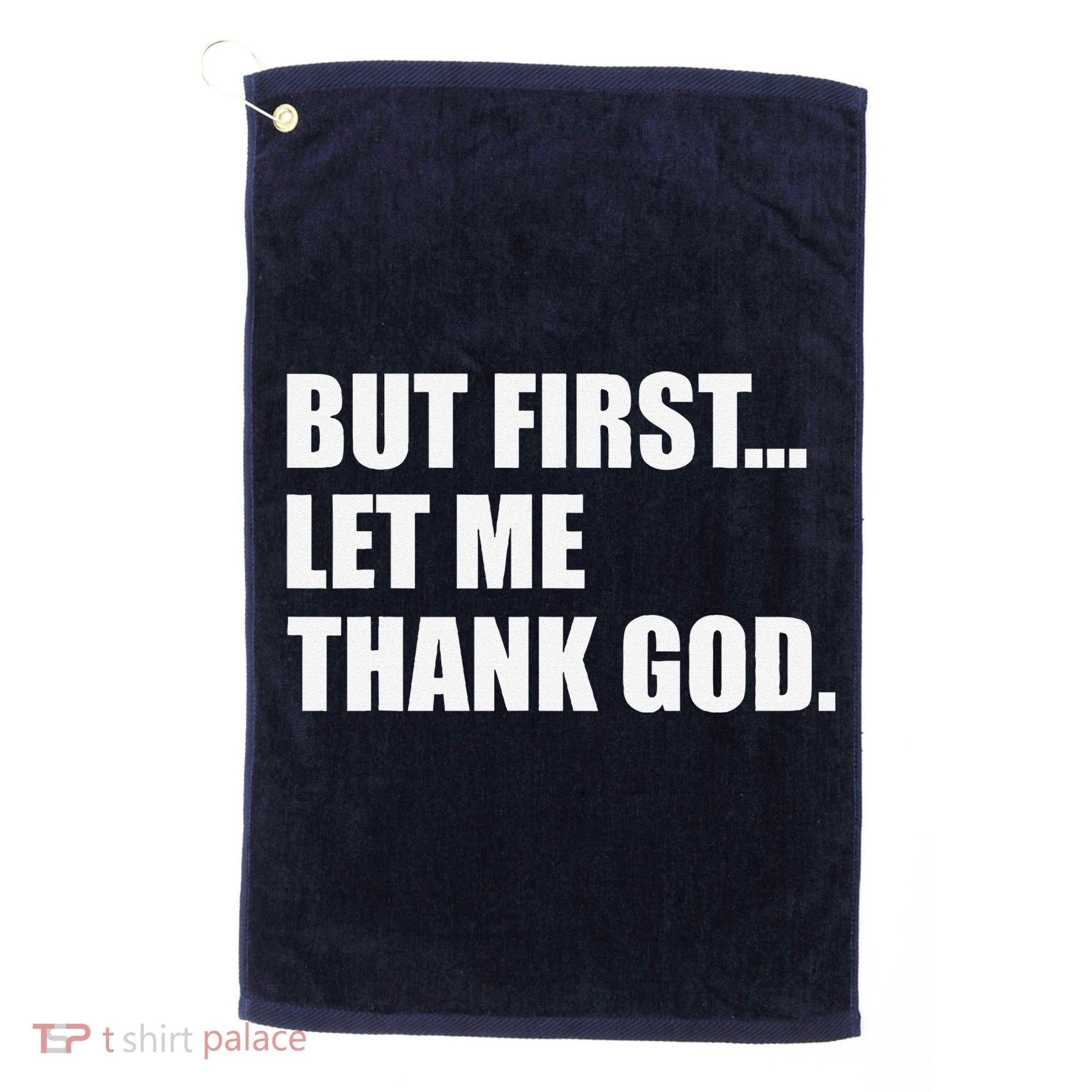 But First Let Me Thank God Golf Towel