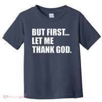 But First Let Me Thank God Toddler T-Shirt thumb 0