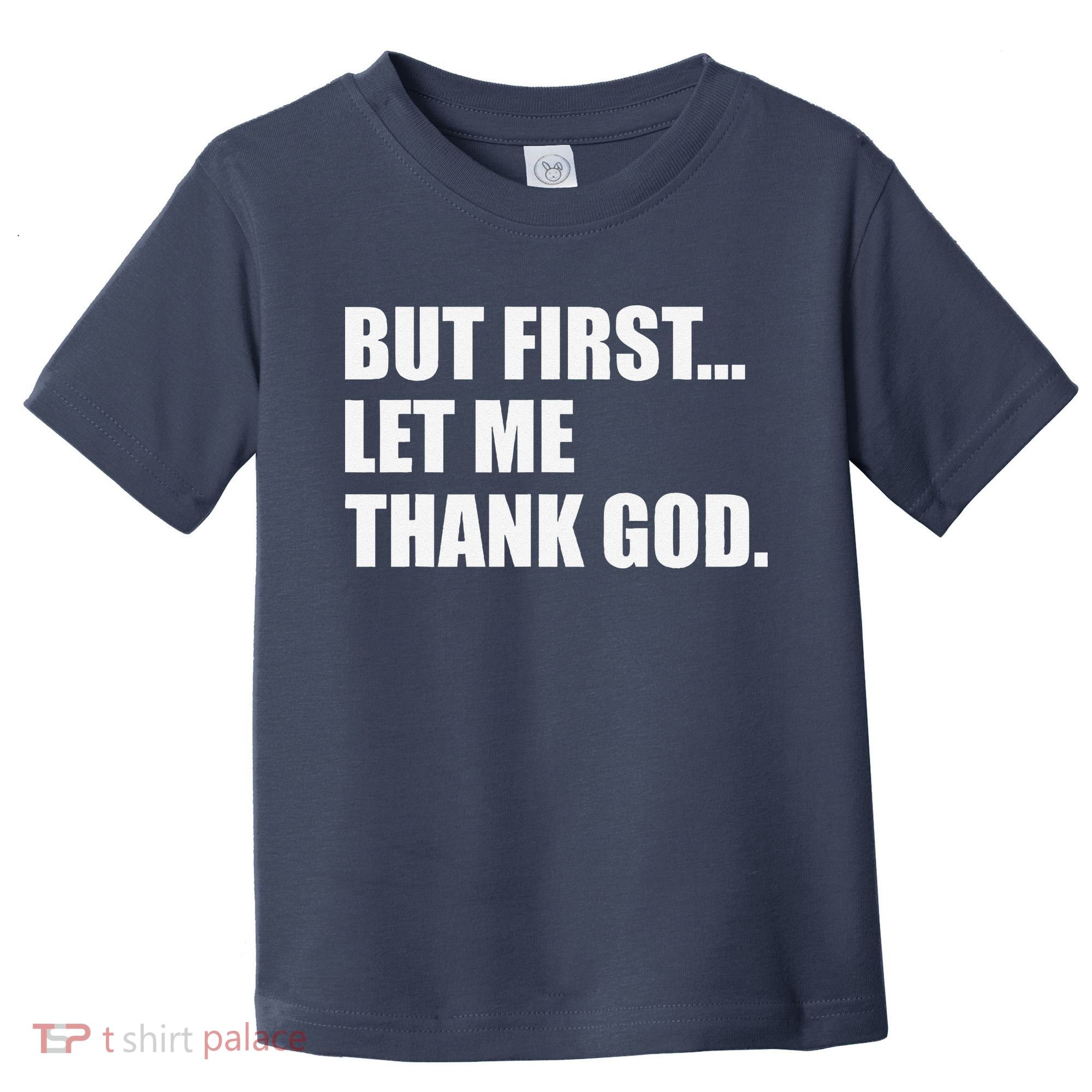 But First Let Me Thank God Toddler T-Shirt