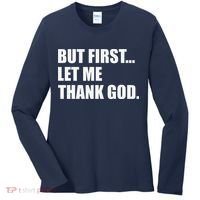 But First Let Me Thank God Women's Long Sleeve Shirt thumb 0