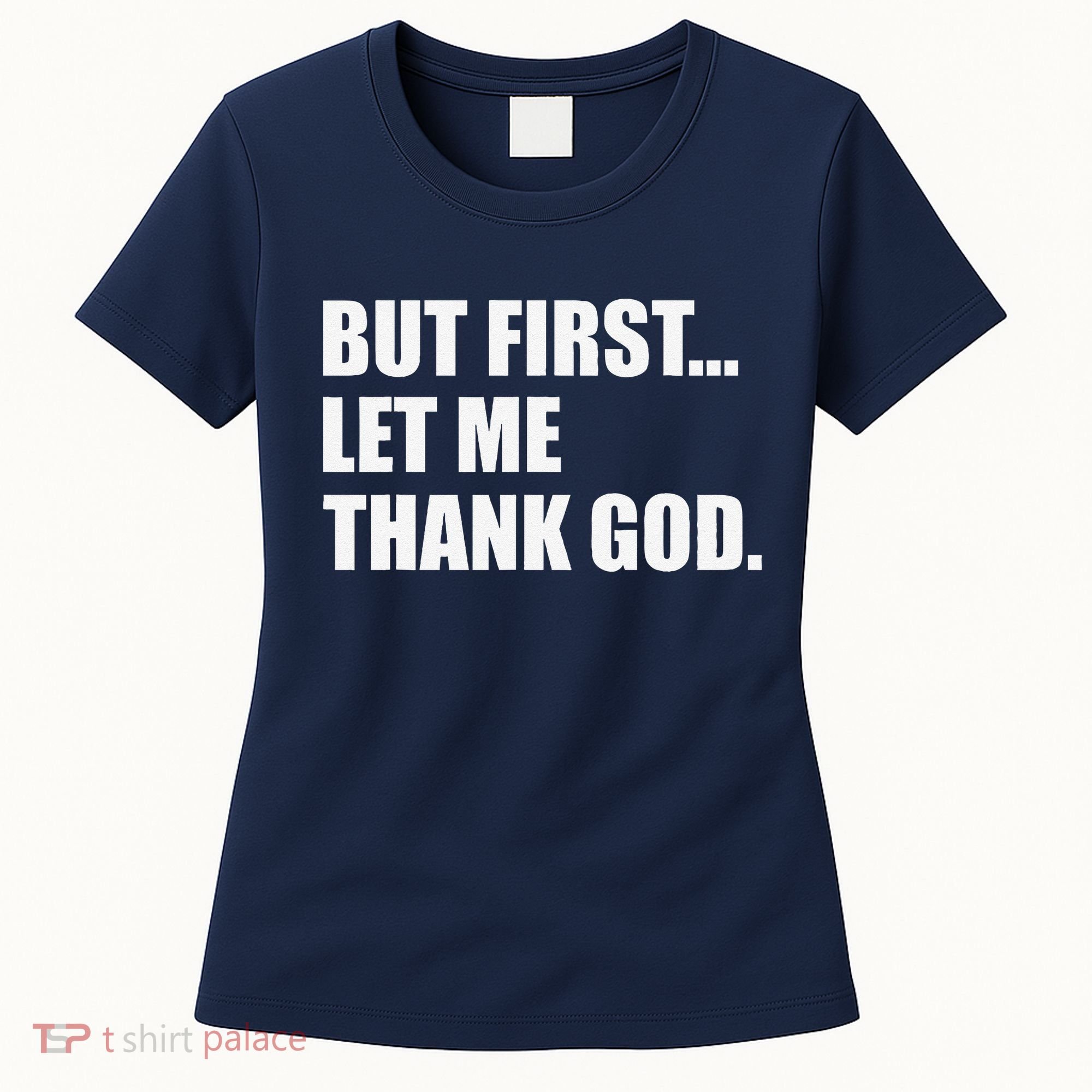 But First Let Me Thank God Women's T-Shirt