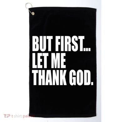 But First Let Me Thank God Gift Golf Towel