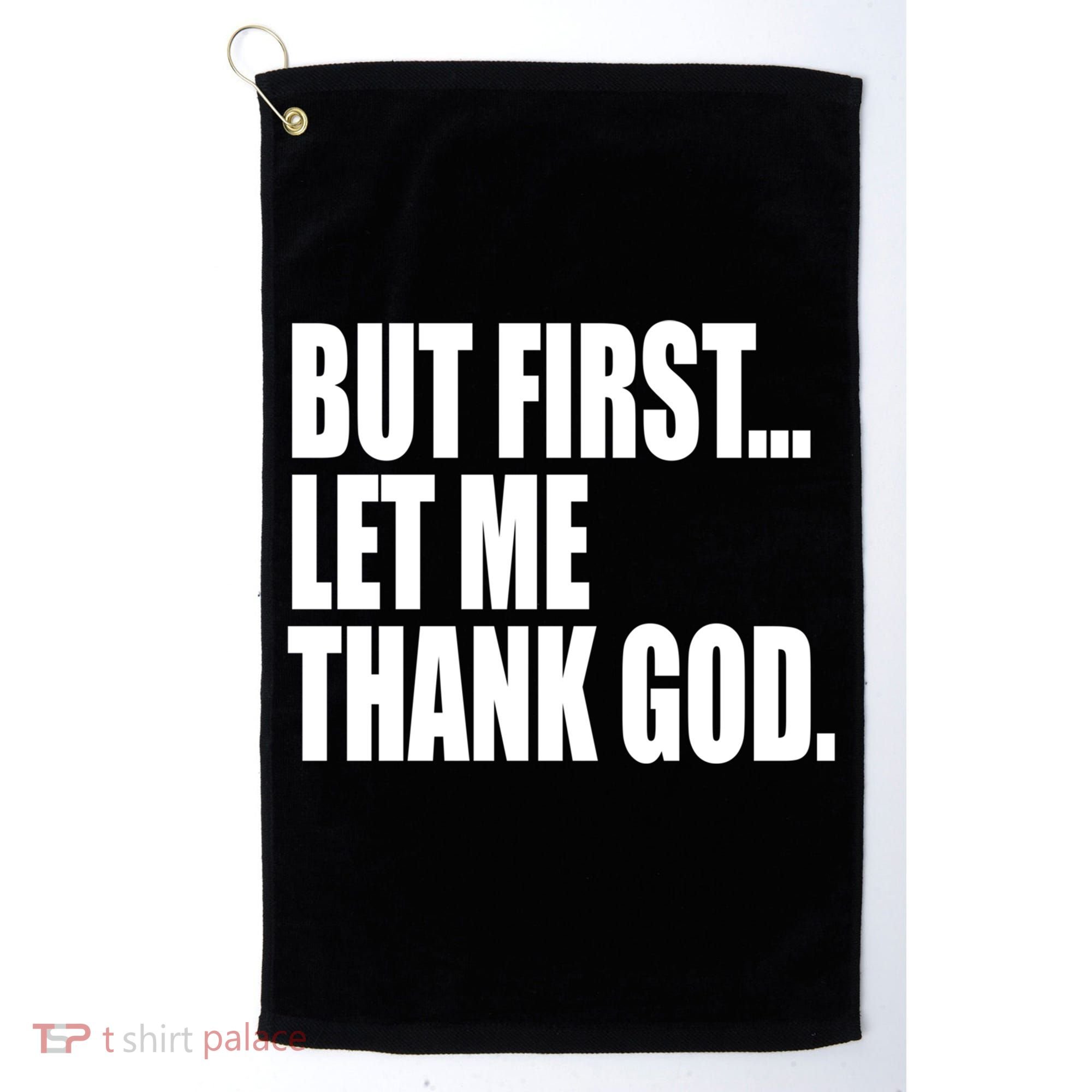 But First Let Me Thank God Gift Golf Towel