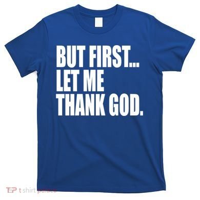 But First Let Me Thank God Gift T-Shirt