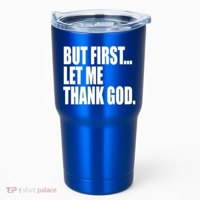 But First Let Me Thank God Gift Tumbler