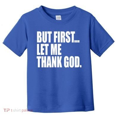 But First Let Me Thank God Gift Toddler T-Shirt