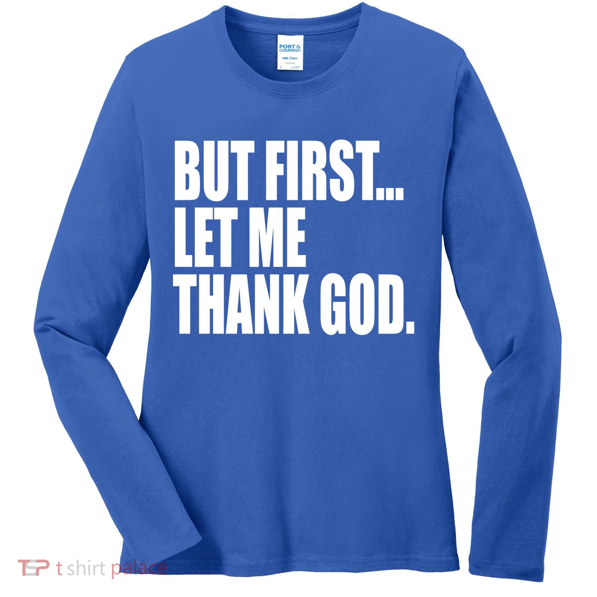 But First Let Me Thank God Gift Women's Long Sleeve Shirt