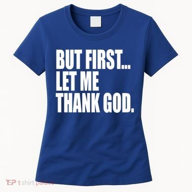 But First Let Me Thank God Gift Women's T-Shirt