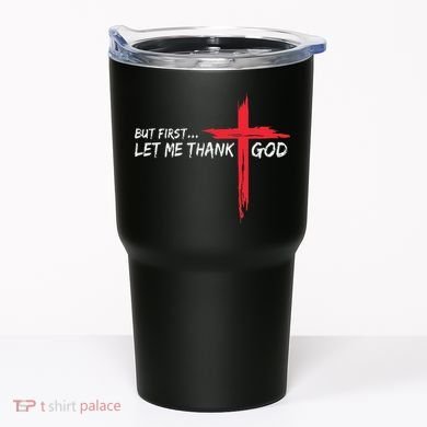 But First Let Me Thank God Inspirational Tumbler