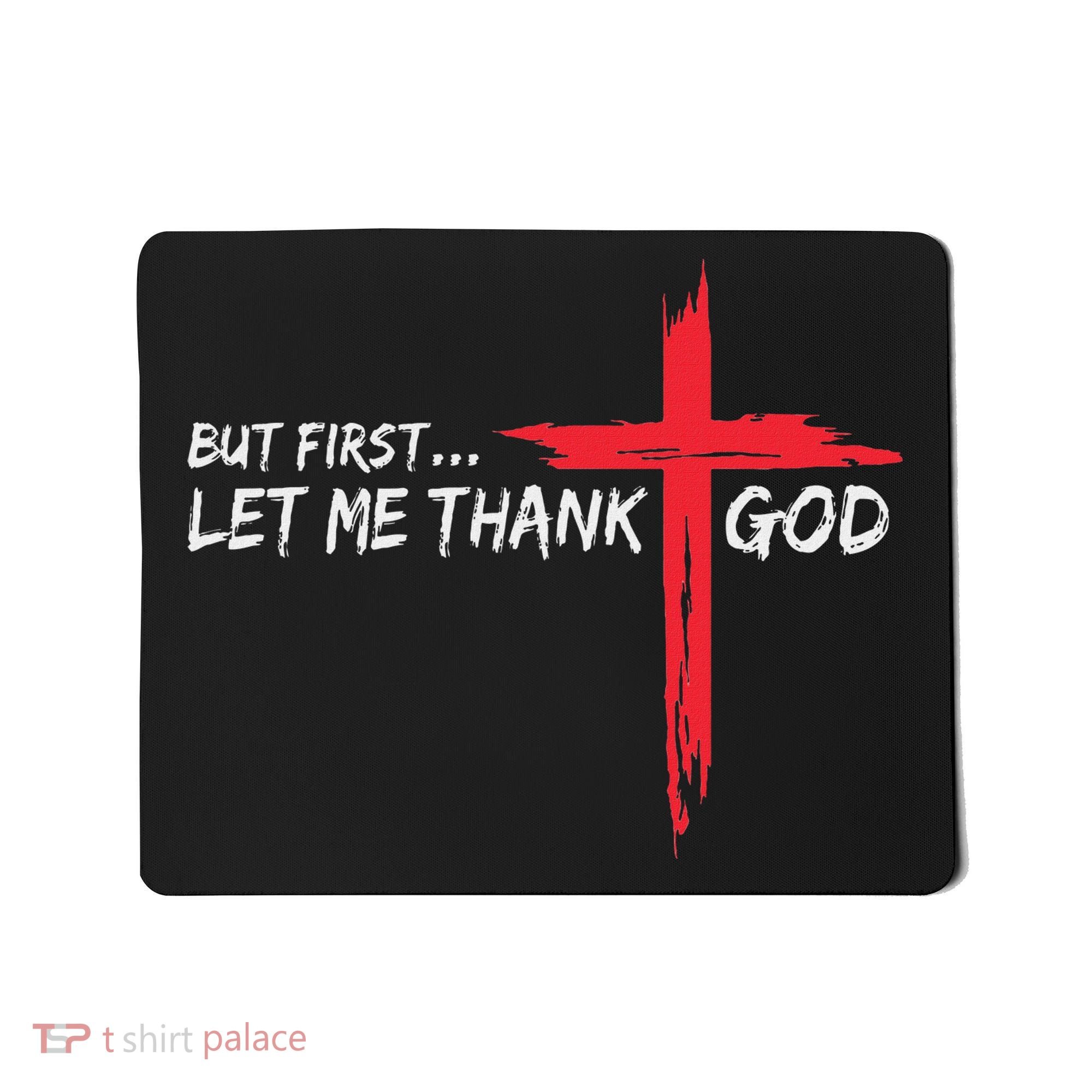 But First Let Me Thank God Inspirational Mousepad