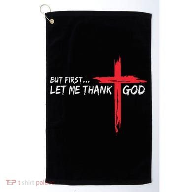 But First Let Me Thank God Inspirational Golf Towel