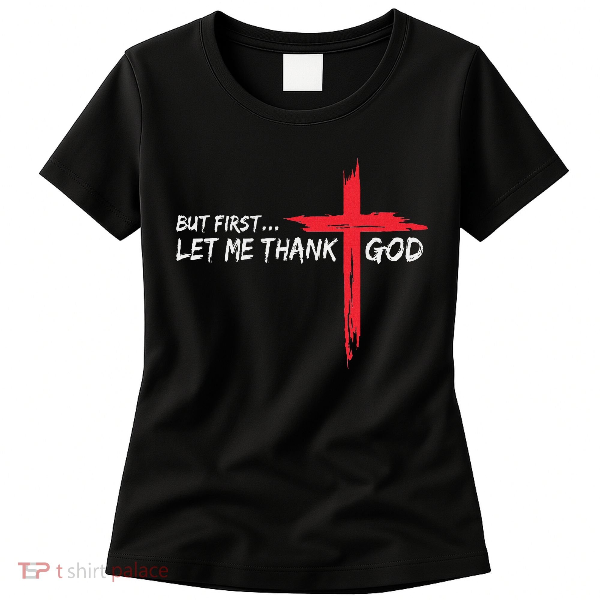 But First Let Me Thank God Inspirational Women's T-Shirt