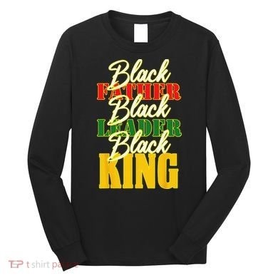 Black Father Leader Juneteenth King Melanin Father's Day Long Sleeve Shirt