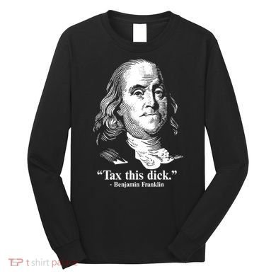 Benjamin Franklin Liberty Tax This Dick Republican Quotes Long Sleeve Shirt