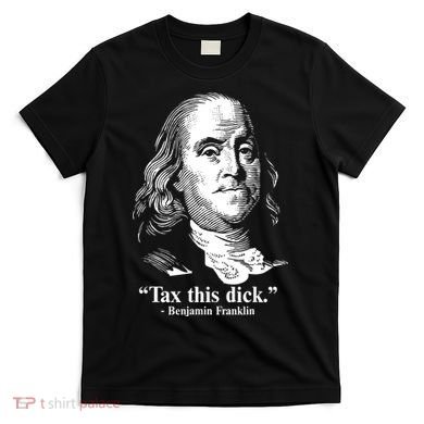 Benjamin Franklin Liberty Tax This Dick Republican Quotes T-Shirt