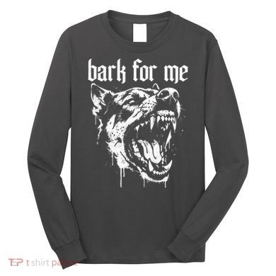 Bark For Me Sarcastic Dog Long Sleeve Shirt