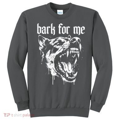 Bark For Me Sarcastic Dog Sweatshirt