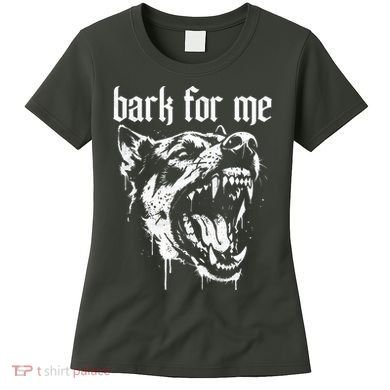 Bark For Me Sarcastic Dog Women's T-Shirt