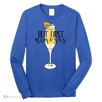 But First Mimosas Brunch Day Ing Bachelorette Party Gift Long Sleeve Shirt