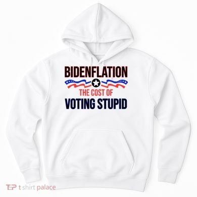 Biden Flation The Cost Of Voting Stupid Hoodie