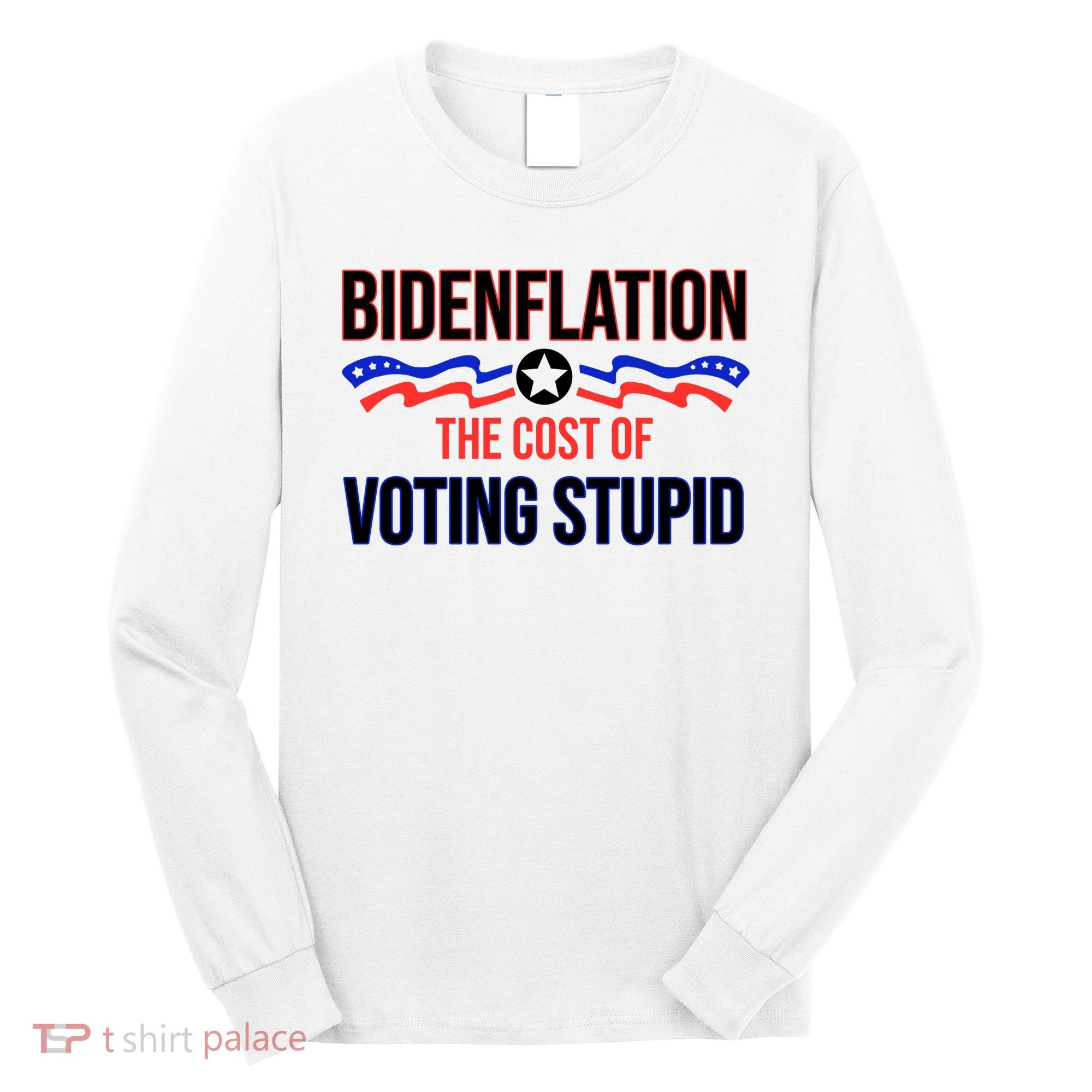 Biden Flation The Cost Of Voting Stupid Long Sleeve Shirt