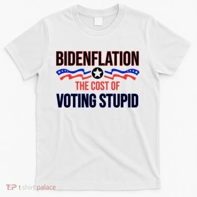 Biden Flation The Cost Of Voting Stupid T-Shirt