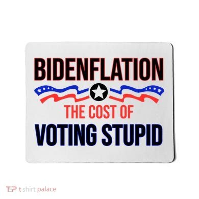 Biden Flation The Cost Of Voting Stupid Mousepad