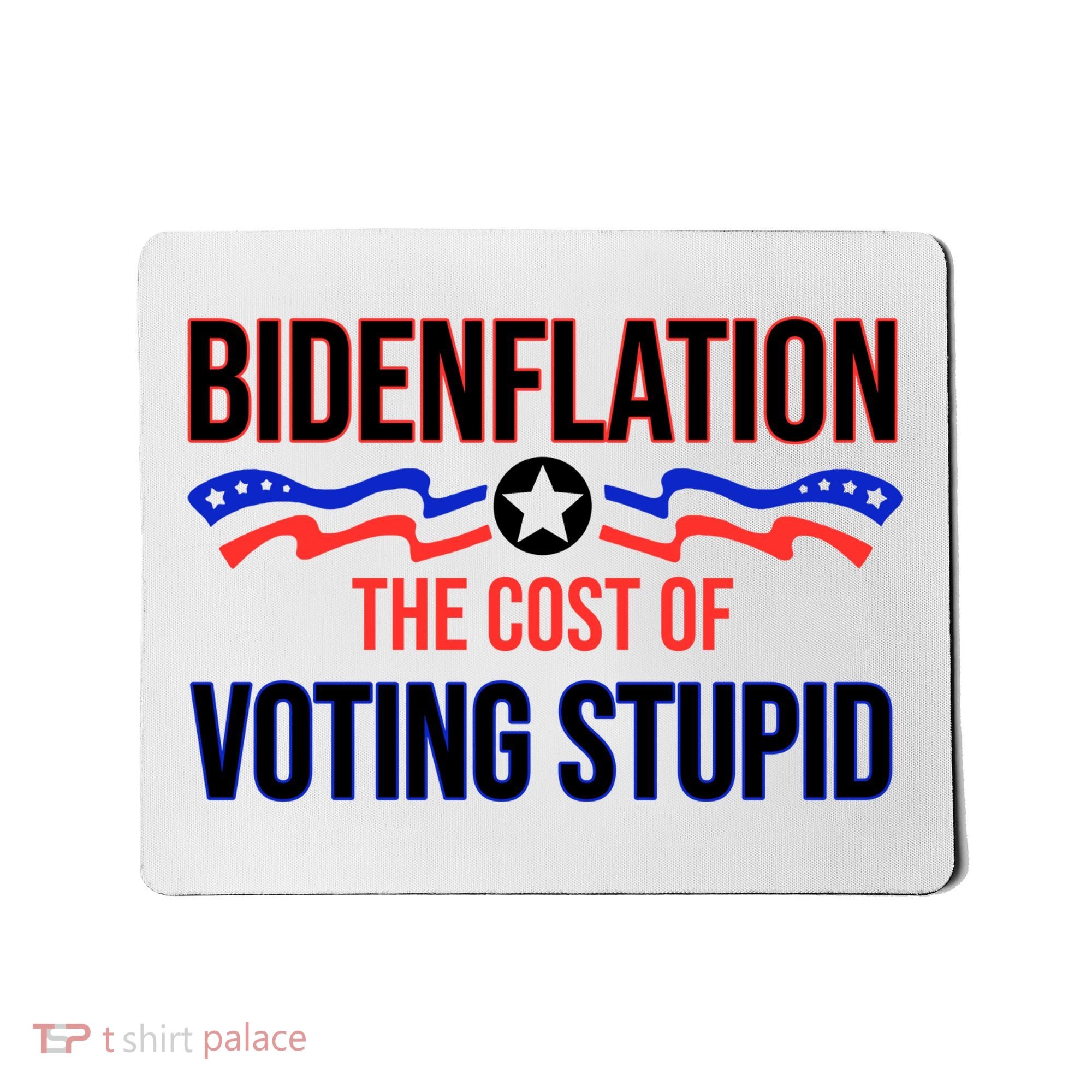 Biden Flation The Cost Of Voting Stupid Mousepad