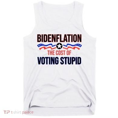 Biden Flation The Cost Of Voting Stupid Tank Top