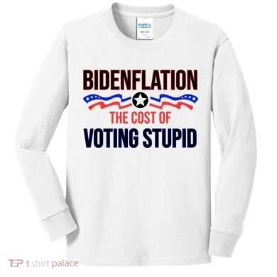 Biden Flation The Cost Of Voting Stupid Kids Long Sleeve Shirt