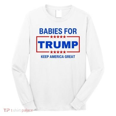 Babies For Trump Keep America Great Long Sleeve Shirt