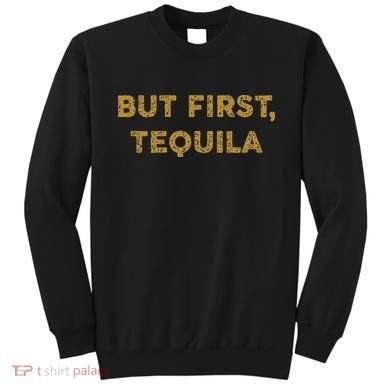 But First Tequila Funny Drinking Party Mexican Sweatshirt