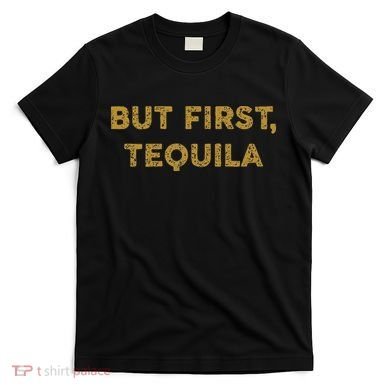 But First Tequila Funny Drinking Party Mexican T-Shirt