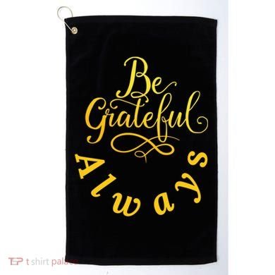 Be Grateful Always Meaningful Gift Golf Towel