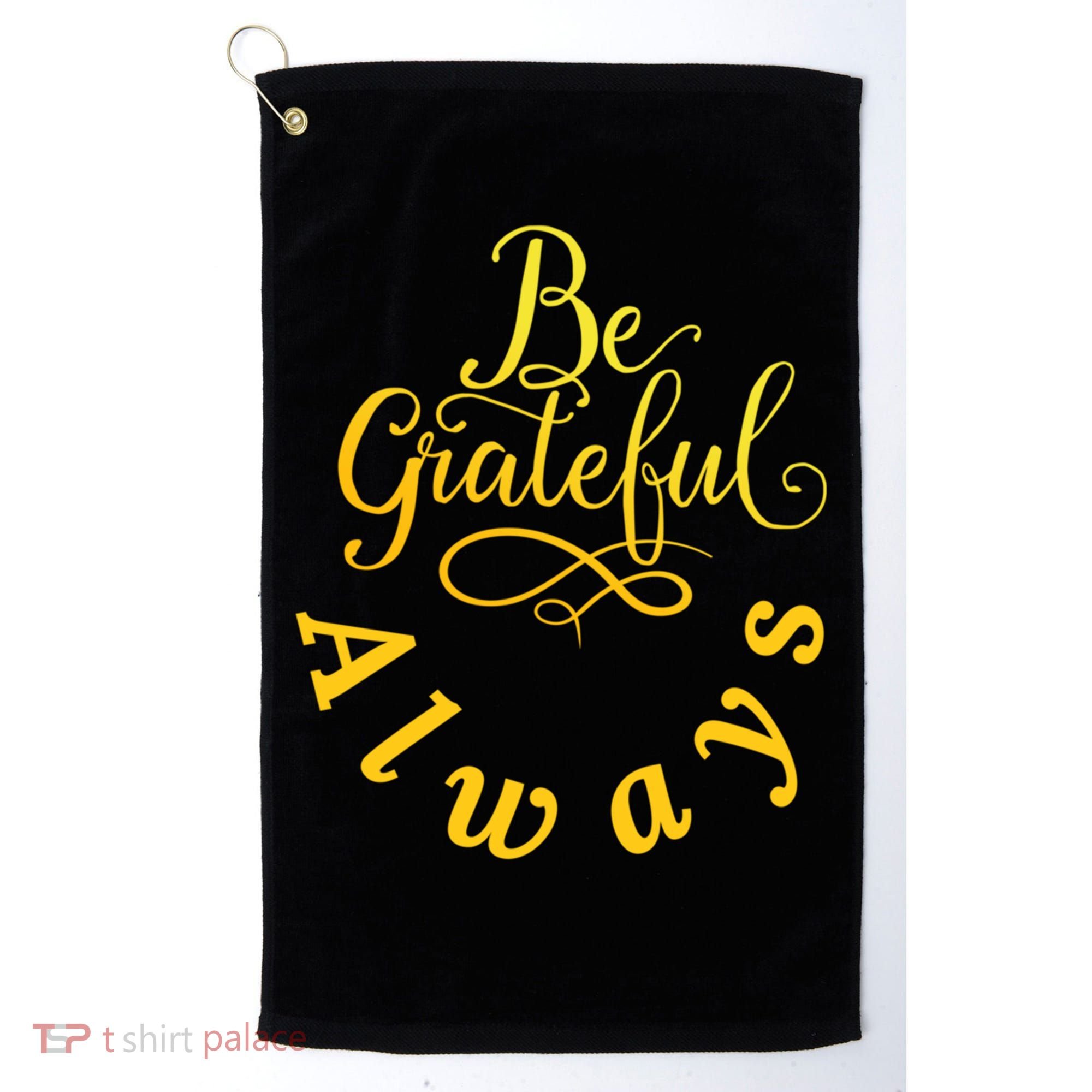 Be Grateful Always Meaningful Gift Golf Towel