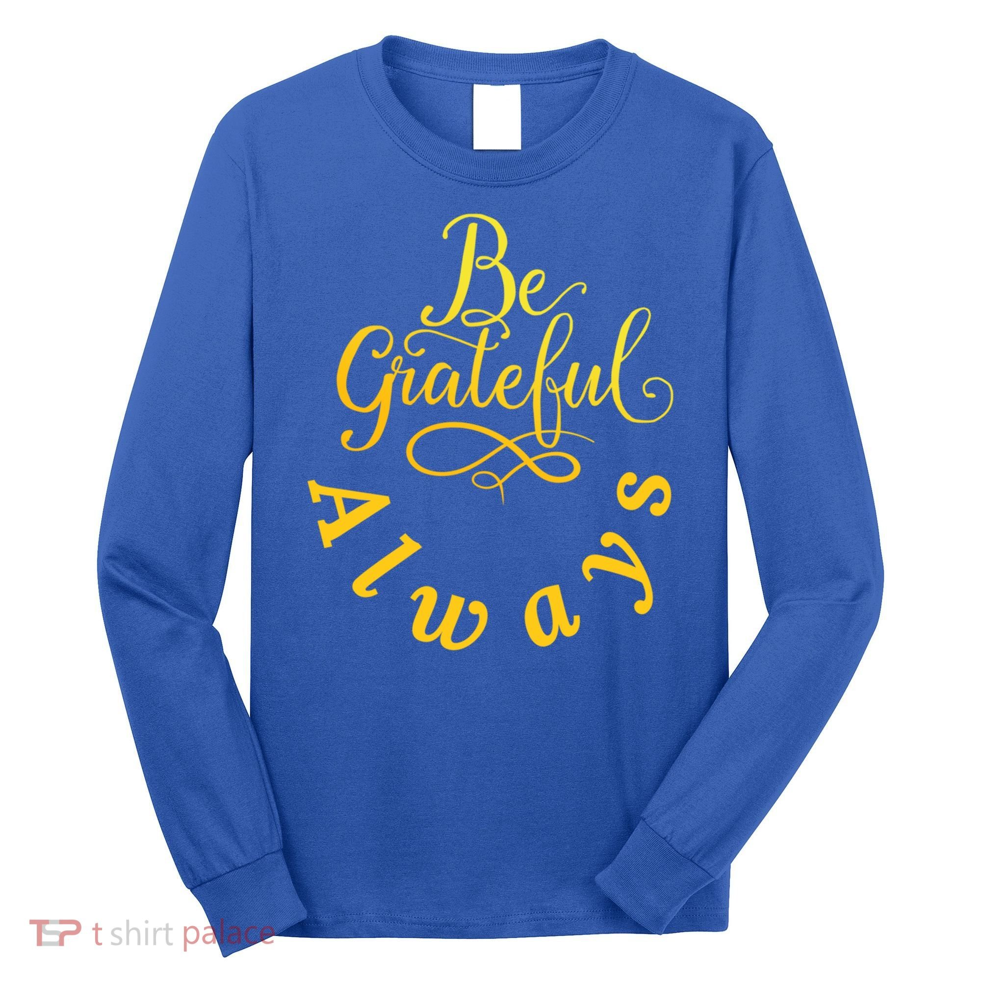 Be Grateful Always Meaningful Gift Long Sleeve Shirt