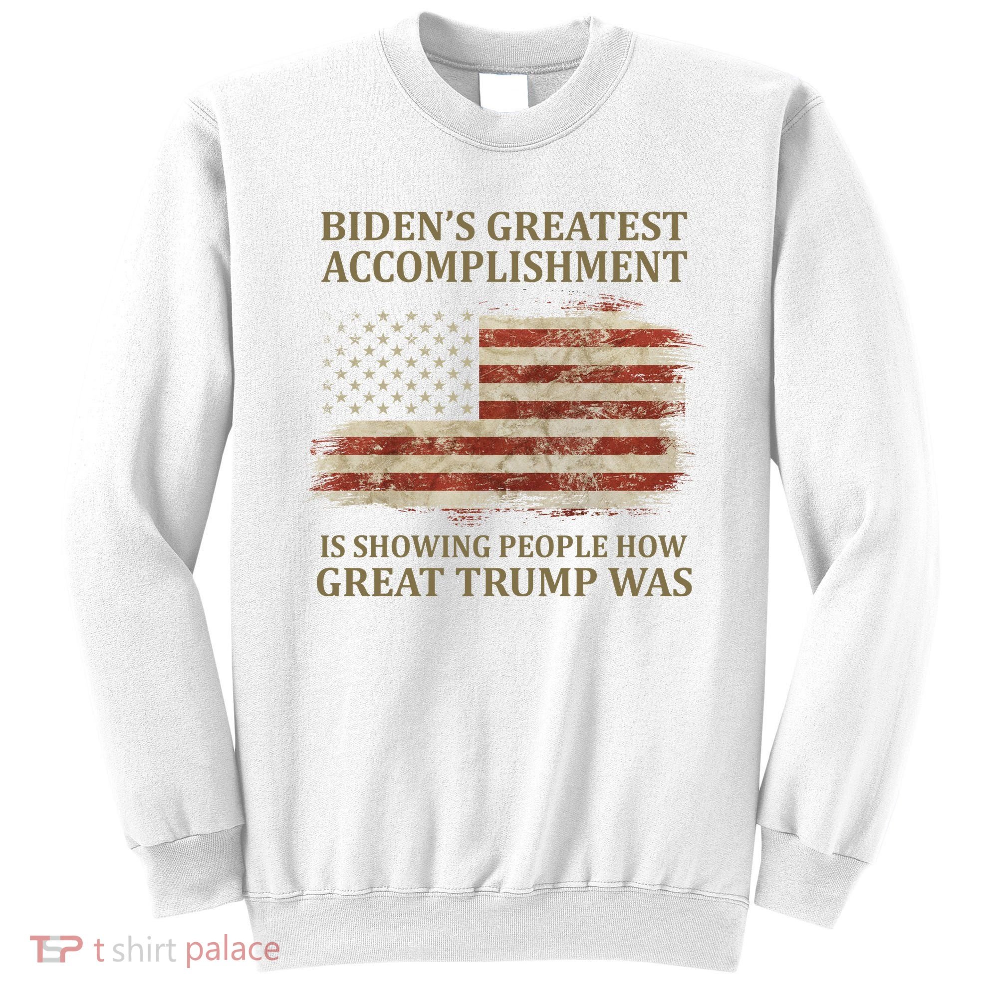 Bidens Greatest Accomplishment Is Showing People How Great Trump Was Usa Sweatshirt