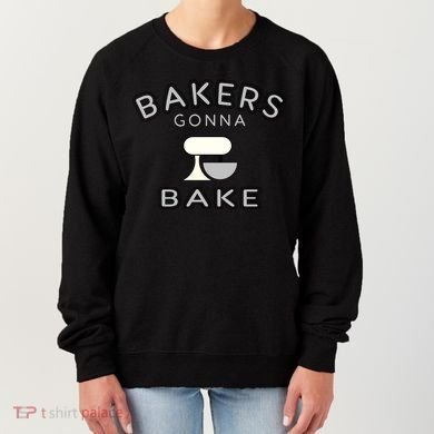 Bakers Gonna Bake Funny Funny Gift For Bakers Baking Gift Women's Sweatshirt