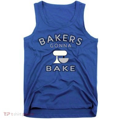 Bakers Gonna Bake Funny Funny Gift For Bakers Baking Gift Tank Top