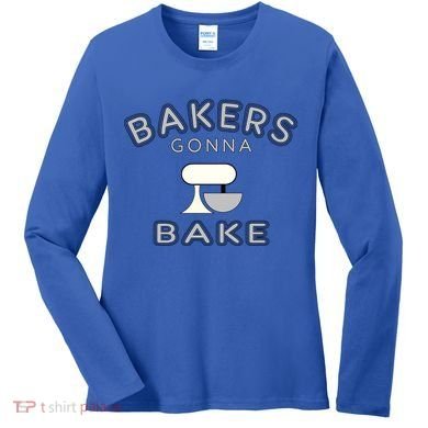 Bakers Gonna Bake Funny Funny Gift For Bakers Baking Gift Women's Long Sleeve Shirt