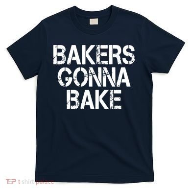 Bakers Gonna Bake Funny Baking T-Shirt