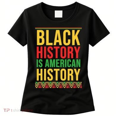 Bhm Gift Black History Is American History African American Women's T-Shirt