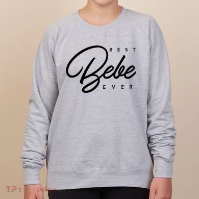Bebe Gift Best Bebe Ever Women's Sweatshirt