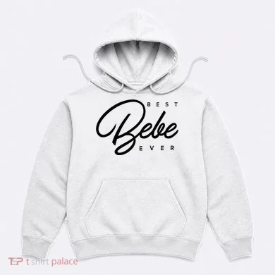 Bebe Gift Best Bebe Ever Hoodie